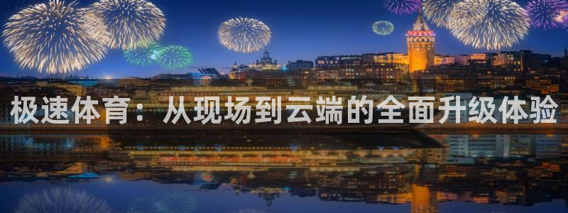 极速体育：从现场到云端的全面升级体验